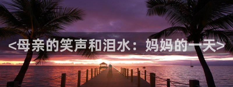 午夜看片久久久：<母亲的笑声和泪水：妈妈的一天>