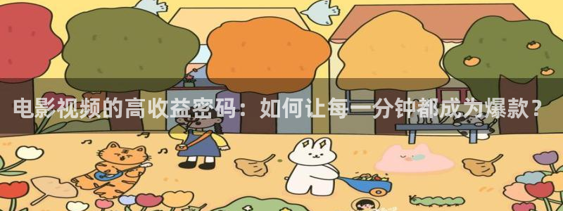 99久久久电影：电影视频的高收益密码：如何让每一分钟都成为爆款？