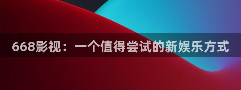 久久视频在线播放：668影视：一个值得尝试的新娱乐方式